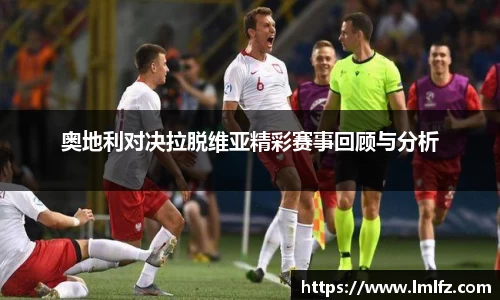 奥地利对决拉脱维亚精彩赛事回顾与分析