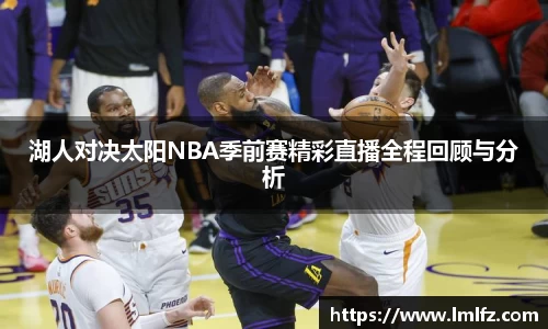 湖人对决太阳NBA季前赛精彩直播全程回顾与分析